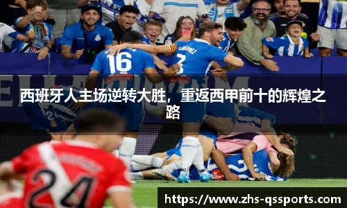 西班牙人主场逆转大胜，重返西甲前十的辉煌之路