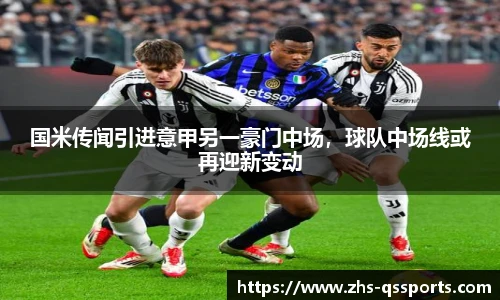 国米传闻引进意甲另一豪门中场，球队中场线或再迎新变动