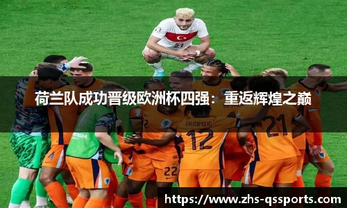 荷兰队成功晋级欧洲杯四强：重返辉煌之巅