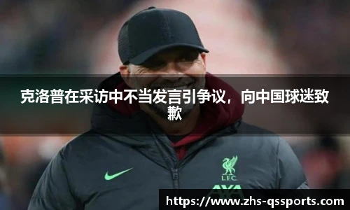 克洛普在采访中不当发言引争议，向中国球迷致歉