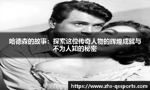 哈德森的故事：探索这位传奇人物的辉煌成就与不为人知的秘密