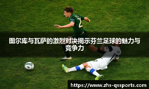 图尔库与瓦萨的激烈对决揭示芬兰足球的魅力与竞争力