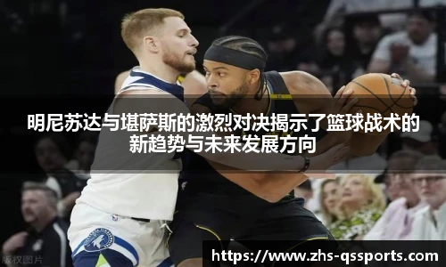 明尼苏达与堪萨斯的激烈对决揭示了篮球战术的新趋势与未来发展方向